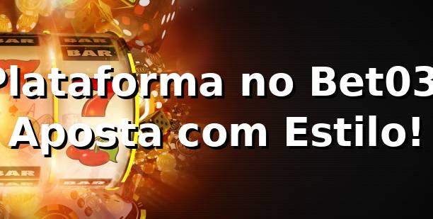 Plataforma no Bet03: Aposta com Estilo! 🎉